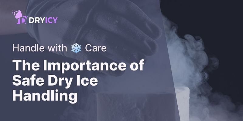 Why is it important to handle dry ice with care?