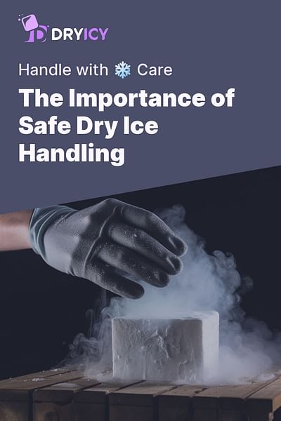 Why is it important to handle dry ice with care?